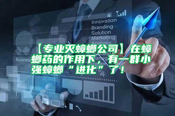 【專業(yè)滅蟑螂公司】在蟑螂藥的作用下，有一群小強蟑螂“進化”了！