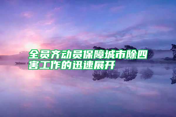 全員齊動(dòng)員保障城市除四害工作的迅速展開