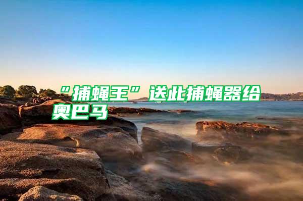 “捕蠅王”送此捕蠅器給奧巴馬