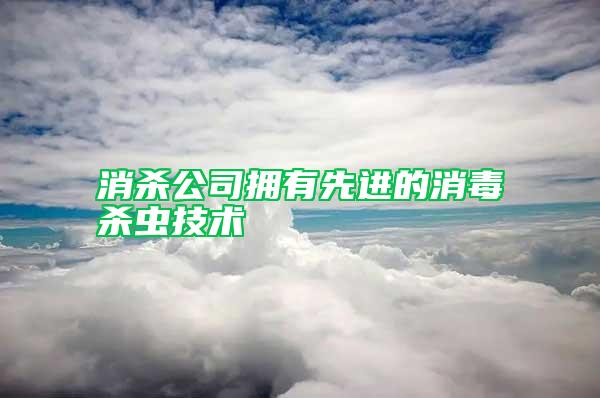 消殺公司擁有先進的消毒殺蟲技術(shù)