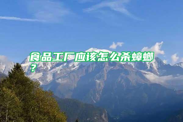 食品工廠應該怎么殺蟑螂?