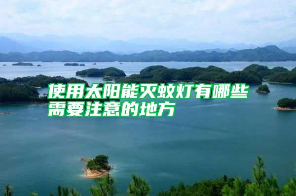 使用太陽(yáng)能滅蚊燈有哪些需要注意的地方