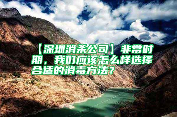【深圳消殺公司】非常時期，我們應(yīng)該怎么樣選擇合適的消毒方法？