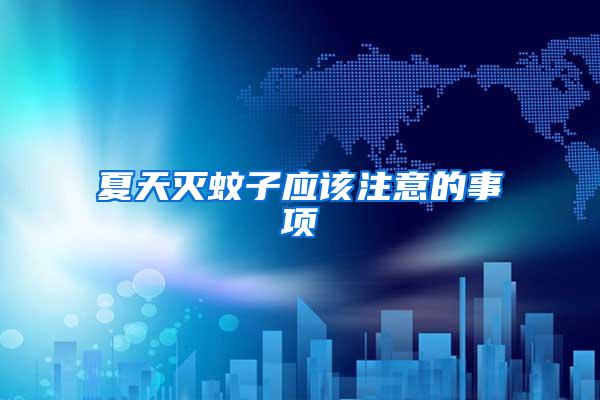 夏天滅蚊子應該注意的事項