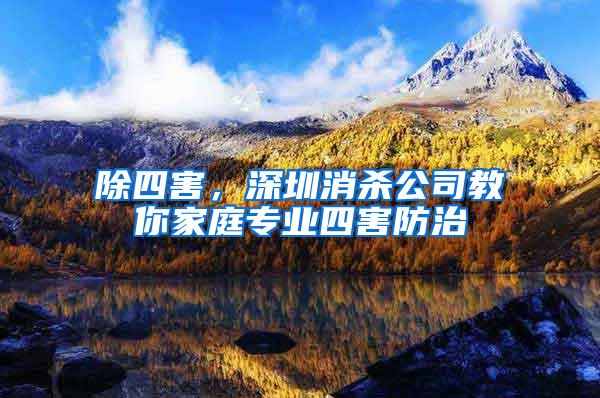 除四害，深圳消殺公司教你家庭專業四害防治