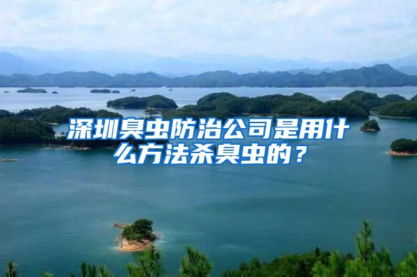 深圳臭蟲防治公司是用什么方法殺臭蟲的？