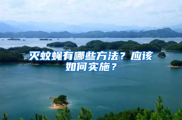 滅蚊蠅有哪些方法?應(yīng)該如何實(shí)施?